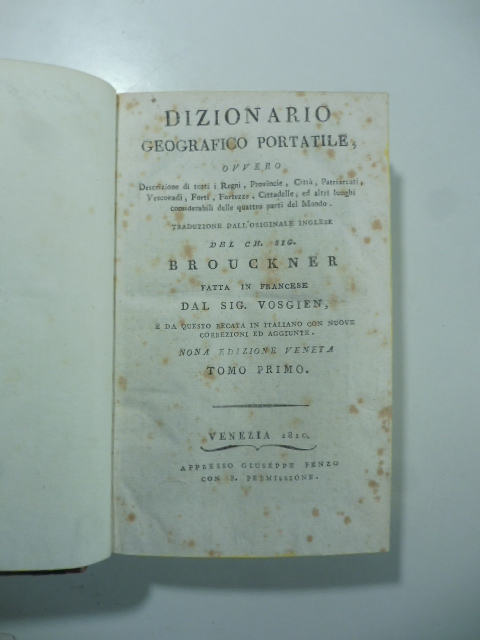Dizionario geografico portatile ovvero descrizione di tutti i regni, provincie, città, patriarcati, vescovadi, forti, fortezze, cittadelle ed altri luoghi considerabili delle quattro parti del mondo. Traduzione...Tomo primo ( - secondo)